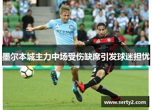 墨尔本城主力中场受伤缺席引发球迷担忧
