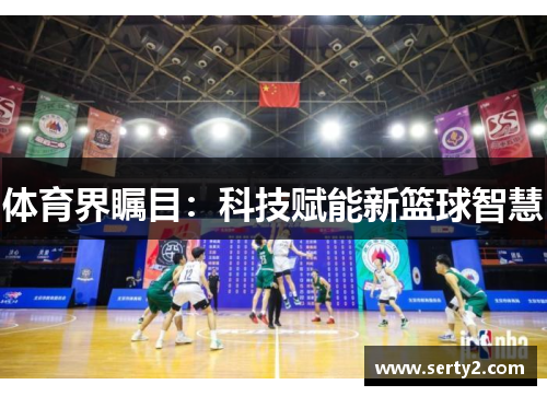 体育界瞩目：科技赋能新篮球智慧